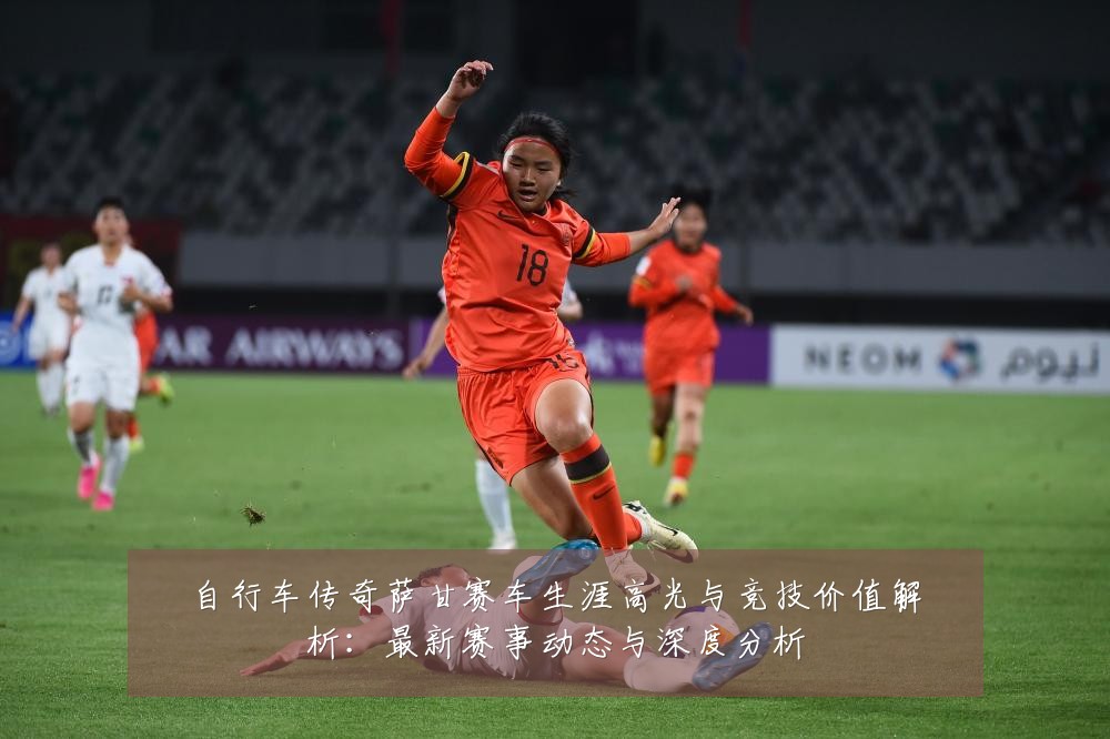 自行车传奇萨甘赛车生涯高光与竞技价值解析:最新赛事动态与深度分析